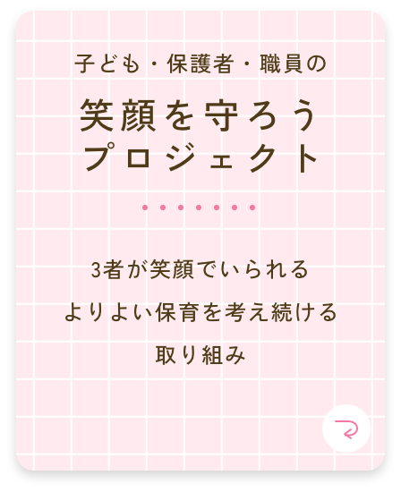 子ども・保護者・職員の笑顔を守ろう プロジェクト 3者が笑顔でいられる よりよい保育を考え続ける取り組み